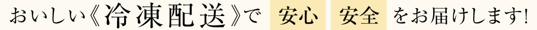 おいしい《冷凍配送》で安心安全をお届けします！