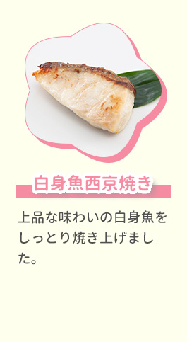 白身魚西京焼き 上品な味わいの白身魚をしっとり焼き上げました。