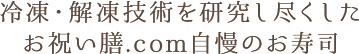 冷凍・解凍技術を研究し尽くしたお祝い膳.com自慢のお寿司